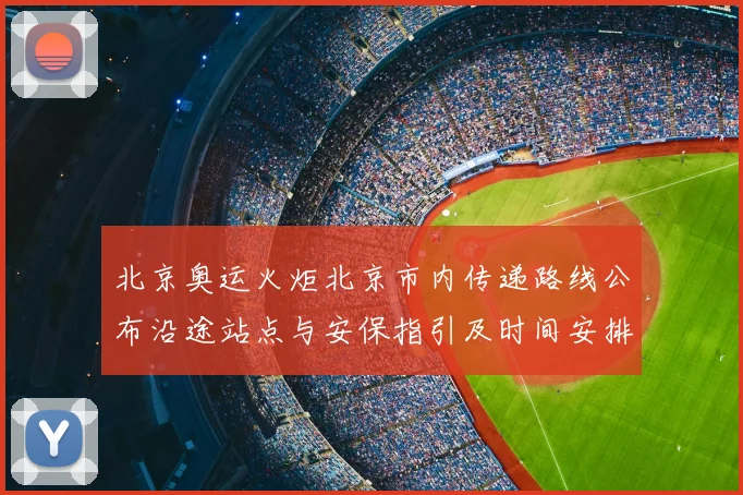 北京奥运火炬北京市内传递路线公布沿途站点与安保指引及时间安排