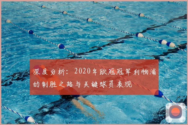 深度分析：2020年欧冠冠军利物浦的制胜之路与关键球员表现