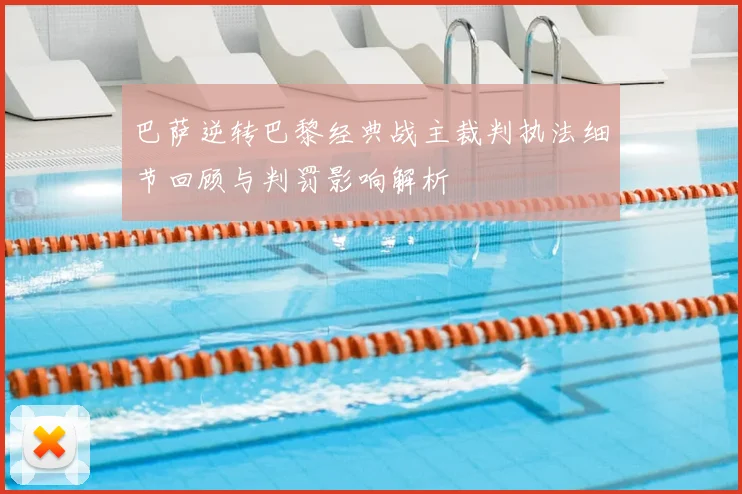 巴萨逆转巴黎经典战主裁判执法细节回顾与判罚影响解析