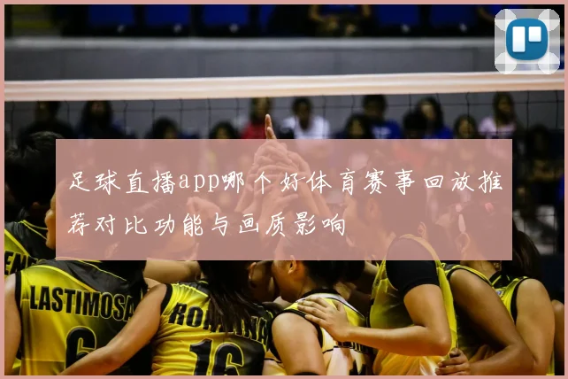 足球直播app哪个好体育赛事回放推荐对比功能与画质影响