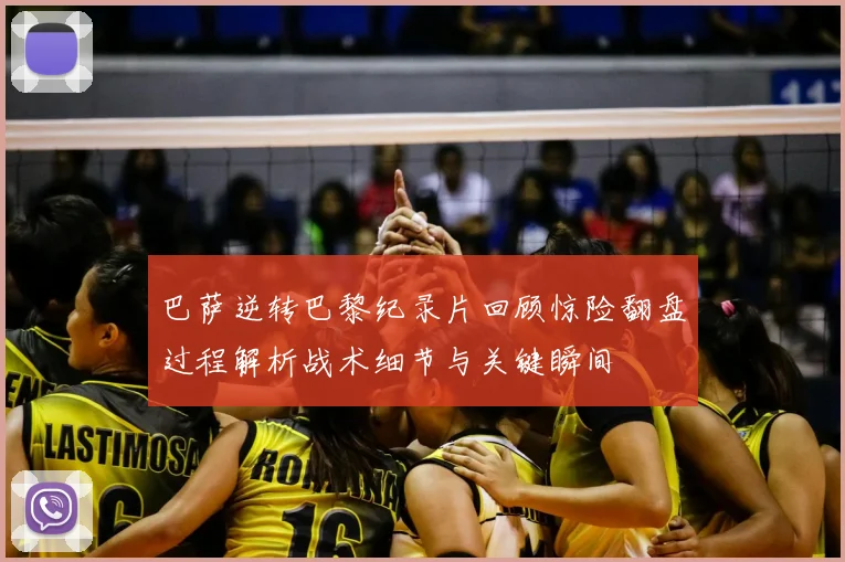 巴萨逆转巴黎纪录片回顾惊险翻盘过程解析战术细节与关键瞬间