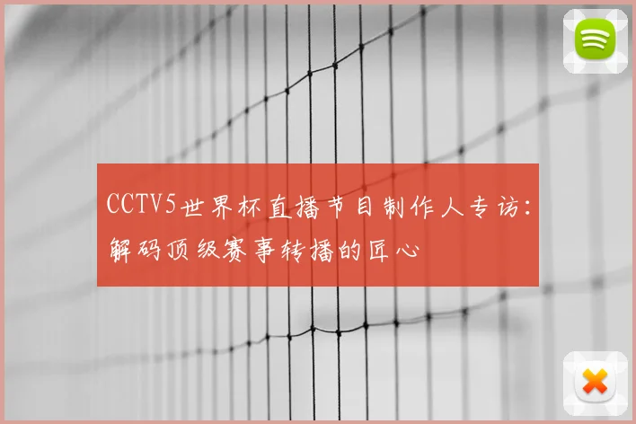 CCTV5世界杯直播节目制作人专访:解码顶级赛事转播的匠心