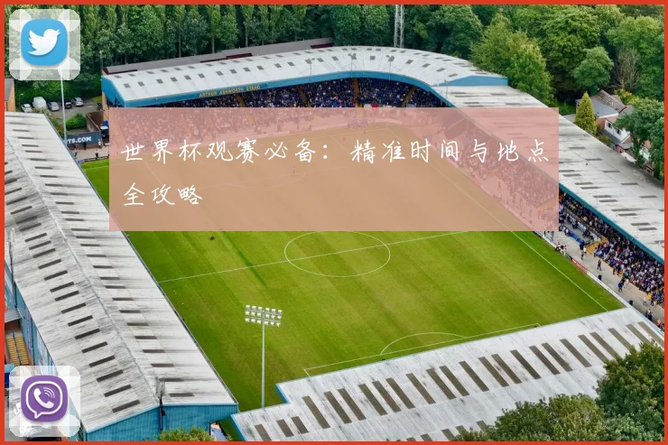 世界杯观赛必备：精准时间与地点全攻略